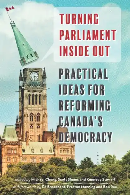 Editor’s Pick Turning Parliament Inside Out: Practical Ideas for Reforming Canada's Democracy