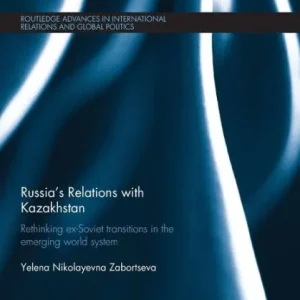 Bargain Russia's Relations with Kazakhstan: Rethinking Ex-Soviet Transitions in the Emerging World System