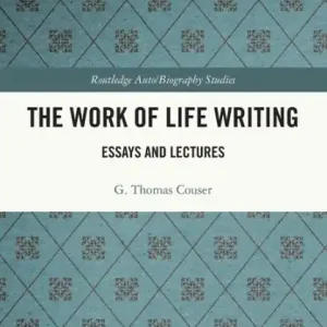 The Work of Life Writing: Essays and Lectures Last Chance