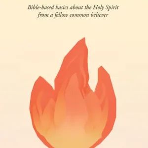 Must Have The Book on the Holy Spirit for the Common Believer: Bible-based basics about the Holy Spirit from a fellow common believer
