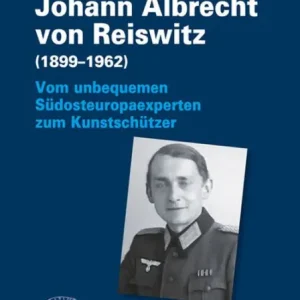 Modern Johann Albrecht von Reiswitz (1899-1962): Vom unbequemen Südosteuropaexperten zum Kunstschützer