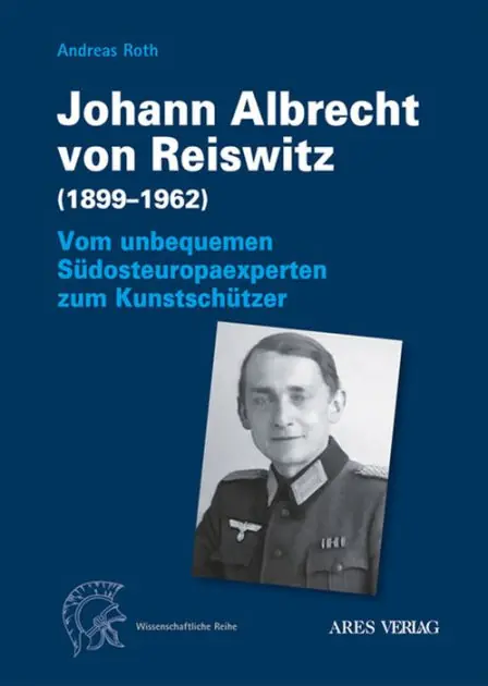 Modern Johann Albrecht von Reiswitz (1899-1962): Vom unbequemen Südosteuropaexperten zum Kunstschützer