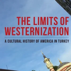 The Limits of Westernization: A Cultural History of America in Turkey Cheap