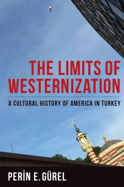 The Limits of Westernization: A Cultural History of America in Turkey Cheap