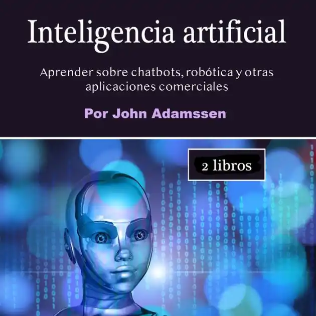 Inteligencia artificial: Aprender sobre chatbots, robótica y otras aplicaciones comerciales Top Rated