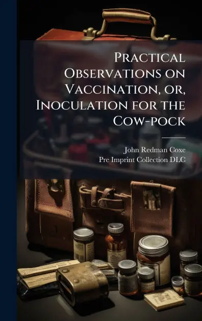 Practical Observations on Vaccination, or, Inoculation for the Cow-pock Buy Online
