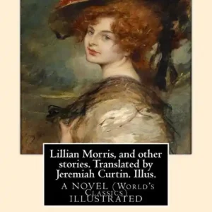 Lillian Morris, and other stories. Translated by Jeremiah Curtin. Illus.: by Edmund H. Garrett (1853-1929) was an American illustrator, bookplate-maker, and author. A NOVEL (World's Classics) Seasonal Sale