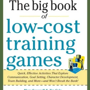 Big Book of Low-Cost Training Games: Quick, Effective Activities that Explore Communication, Goal Setting, Character Development, Teambuilding, and More--And Won't Break the Bank! Time-Limited