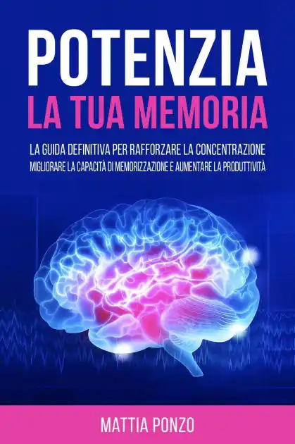 Trending Potenzia la tua Memoria: La Guida Definitiva per Rafforzare la Concentrazione, Migliorare la Capacità di Memorizzazione e Aumentare la Produttività