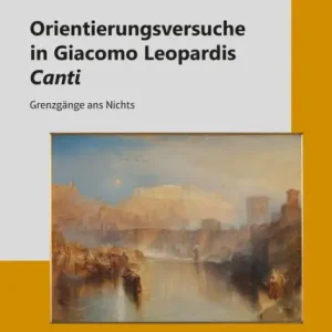 Orientierungsversuche in Giacomo Leopardis Canti: Grenzgänge ans Nichts Discount