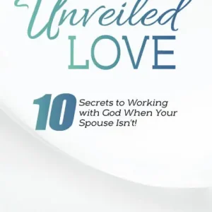 Best Seller Unveiled Love: 10 Secrets to Working with God When Your Spouse Isn't!