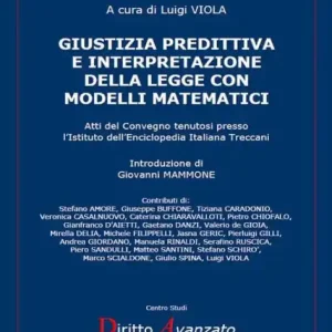 Giustizia predittiva e interpretazione della legge con modelli matematici: Atti del Convegno tenutosi presso l'Istituto dell'Enciclopedia Italiana Treccani New Arrival