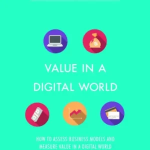 Value in a Digital World: How to assess business models and measure value in a digital world New Arrival