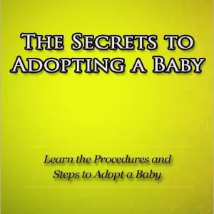 The Secrets to Adopting a Baby - Learn the Procedures and Steps to Adopt a Baby Limited Offer