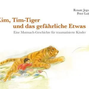 Low Price Kim, Tim-Tiger und das gefahrliche Etwas: Eine Mutmach-Geschichte fur traumatisierte Kinder
