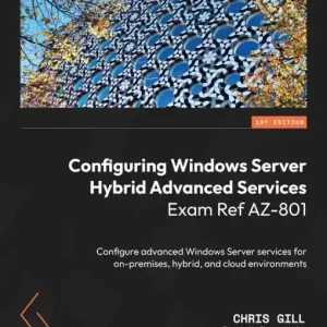 Configuring Windows Server Hybrid Advanced Services Exam Ref AZ-801: Configure advanced Windows Server services for on-premises, hybrid, and cloud environments Trending