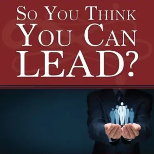 So You Think You Can LEAD? A Guide to Discovering and Harnessing Your Potential for Leadership Limited Time