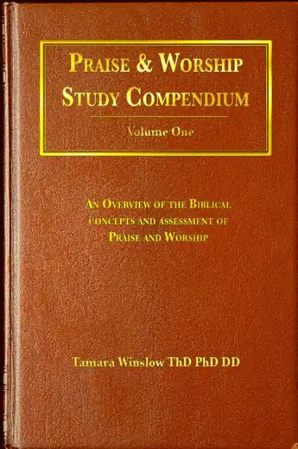 Praise and Worship Study Compendium Volume One An Overview of The Biblical Concepts and Assessment of Praise and Worship Certified