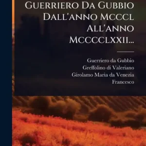 Factory Price Cronaca Di Ser Guerriero Da Gubbio Dall'anno Mcccl All'anno Mcccclxxii...