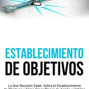 Establecimiento de objetivos: Lo que necesita saber sobre el establecimiento de objetivos y cómo crear planes de acción y hábitos para el éxito que no requieran una inmensa fuerza de voluntad Fresh Stock