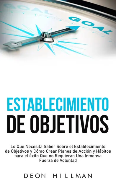 Establecimiento de objetivos: Lo que necesita saber sobre el establecimiento de objetivos y cómo crear planes de acción y hábitos para el éxito que no requieran una inmensa fuerza de voluntad Fresh Stock
