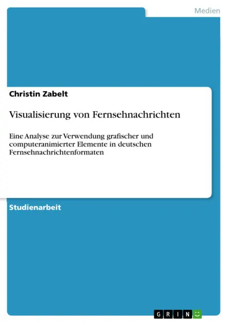 Special Discount Visualisierung von Fernsehnachrichten: Eine Analyse zur Verwendung grafischer und computeranimierter Elemente in deutschen Fernsehnachrichtenformaten