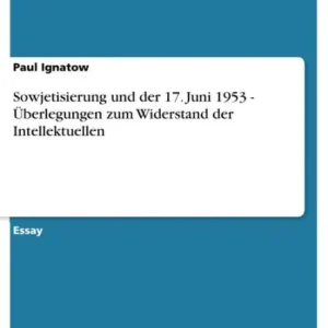 Discount Sowjetisierung und der 17. Juni 1953 - Überlegungen zum Widerstand der Intellektuellen: Überlegungen zum Widerstand der Intellektuellen