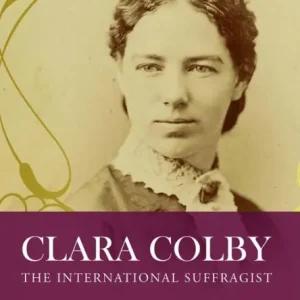 Last Chance Clara Colby: The International Suffragist