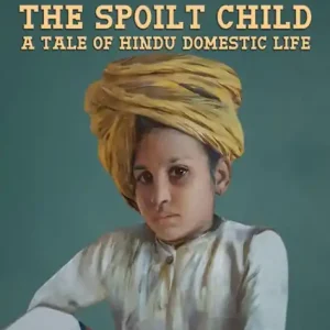 The Spoilt Child, A Tale of Hindu Domestic Life Reduced Price