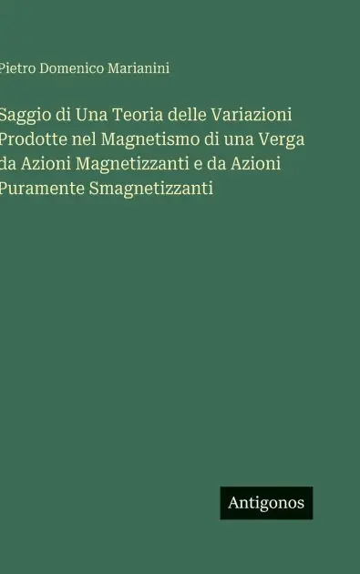 Saggio di Una Teoria delle Variazioni Prodotte nel Magnetismo di una Verga da Azioni Magnetizzanti e da Azioni Puramente Smagnetizzanti Authentic