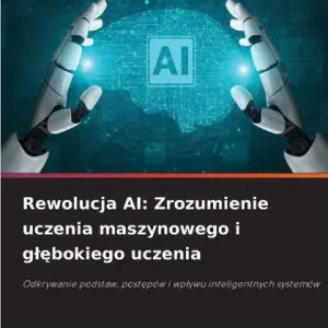 Rewolucja AI: Zrozumienie uczenia maszynowego i glębokiego uczenia Free Returns