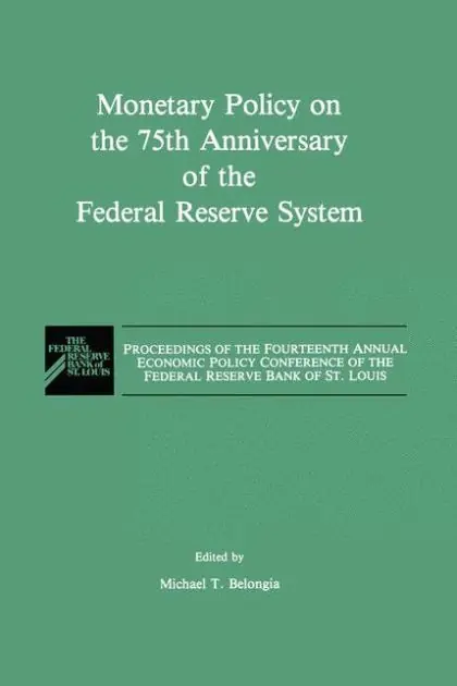 Monetary Policy on the 75th Anniversary of the Federal Reserve System: Proceedings of the Fourteenth Annual Economic Policy Conference of the Federal Reserve Bank of St. Louis Buy Direct