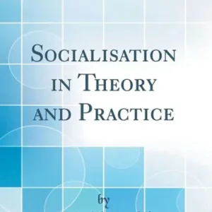 Socialisation in Theory and Practice (Classic Reprint) Hot Picks