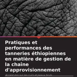 Pratiques et performances des tanneries ï¿½thiopiennes en matiï¿½re de gestion de la chaï¿½ne d'approvisionnement Free Shipping