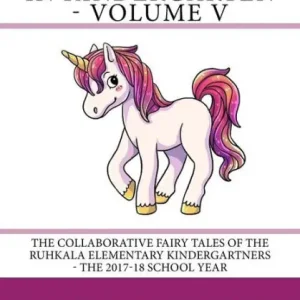 Once Upon a Time in Kindergarten - Volume V: The Collaborative Fairy Tales of the Ruhkala Elementary Kindergartners - The 2017-18 School Year Wholesale
