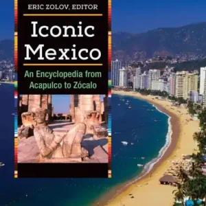 In Demand Iconic Mexico [2 volumes]: An Encyclopedia from Acapulco to Zócalo
