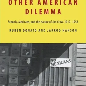 The Other American Dilemma: Schools, Mexicans, and the Nature of Jim Crow, 1912-1953 Order Now