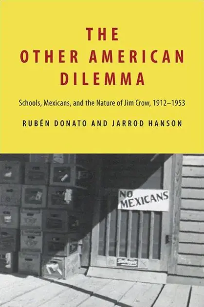 The Other American Dilemma: Schools, Mexicans, and the Nature of Jim Crow, 1912-1953 Order Now