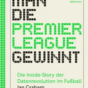 Wie man die Premier League gewinnt: Die Inside-Story der Datenrevolution im Fußball Limited Edition