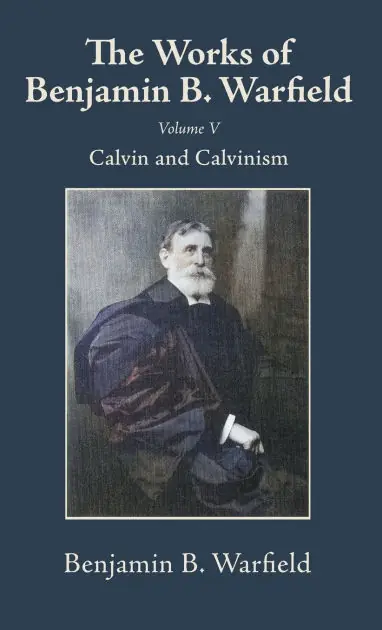 Free Returns The Works of Benjamin B. Warfield, Volume V: Calvin and Calvinism