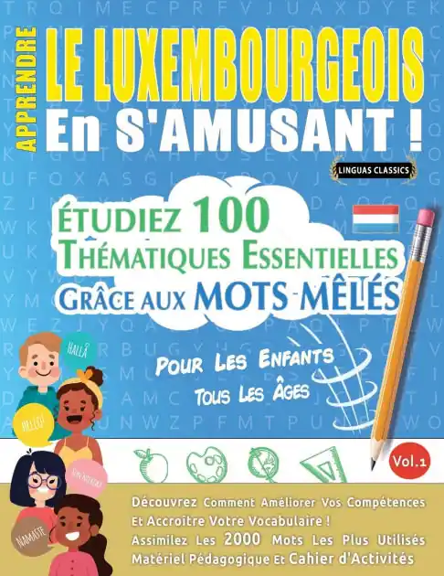 Apprendre Le Luxembourgeois En s'Amusant - Pour Les Enfants: Tous Les �ges - �tudiez 100 Th�matiques Essentielles Gr�ce Aux Mots M�l�s - Vol.1 Trending