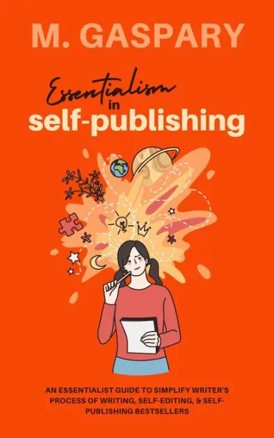 Essentialism in Self-Publishing: An Essentialist Guide to Simplify Writer's Process of Writing, Self-Editing, & Self-Publishing Bestsellers Best Seller