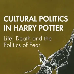 Cultural Politics in Harry Potter: Life, Death and the Politics of Fear Popular