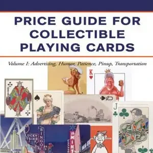 Last Chance Price Guide for Collectible Playing Cards: Volume I: Advertising, Humor, Patience, Pinup, Transportation