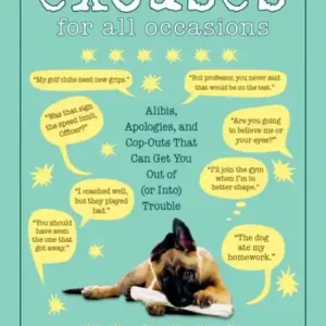 Excuses for All Occasions: Alibis Apologies and Cop-Outs That Can Get You Out of (or Into) Trouble Free Delivery