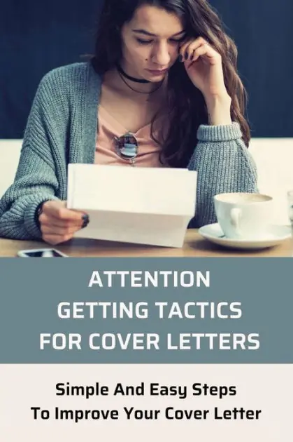 Attention-Getting Tactics For Cover Letters: Simple And Easy Steps To Improve Your Cover Letter: Big Sale