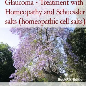 Fast Shipping Glaucoma - Treatment with Homeopathy and Schuessler salts (homeopathic cell salts): A homeopathic and naturopathic guide