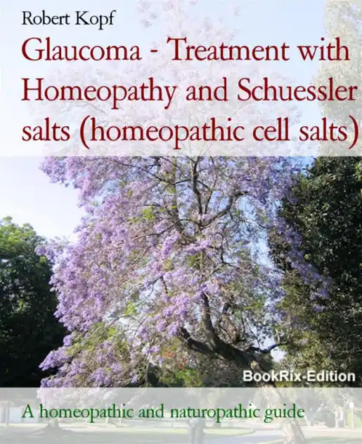 Fast Shipping Glaucoma - Treatment with Homeopathy and Schuessler salts (homeopathic cell salts): A homeopathic and naturopathic guide