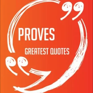 Proves Greatest Quotes - Quick, Short, Medium Or Long Quotes. Find The Perfect Proves Quotations For All Occasions - Spicing Up Letters, Speeches, And Everyday Conversations. Instant Buy