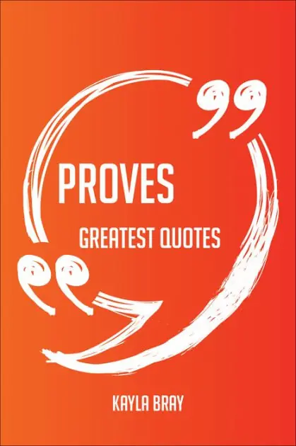 Proves Greatest Quotes - Quick, Short, Medium Or Long Quotes. Find The Perfect Proves Quotations For All Occasions - Spicing Up Letters, Speeches, And Everyday Conversations. Instant Buy